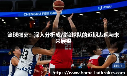 篮球盛宴：深入分析成都篮球队的近期表现与未来展望